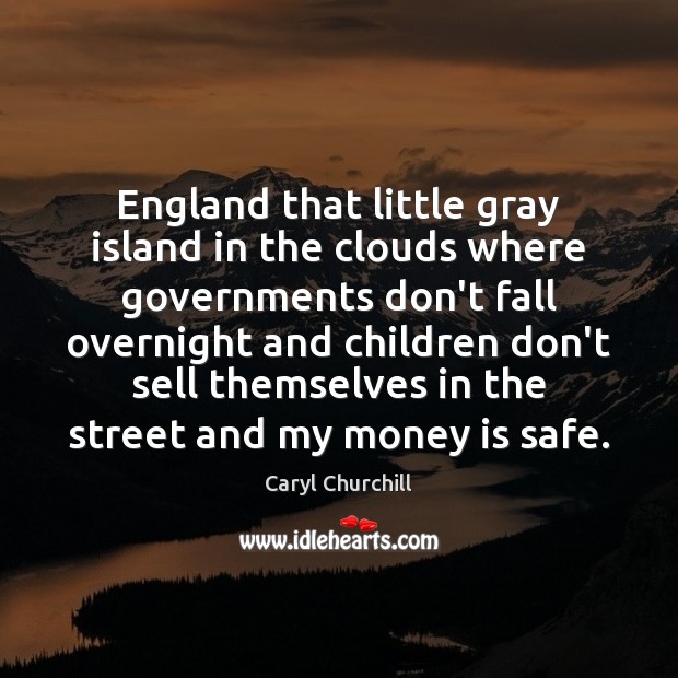 England that little gray island in the clouds where governments don’t fall Caryl Churchill Picture Quote