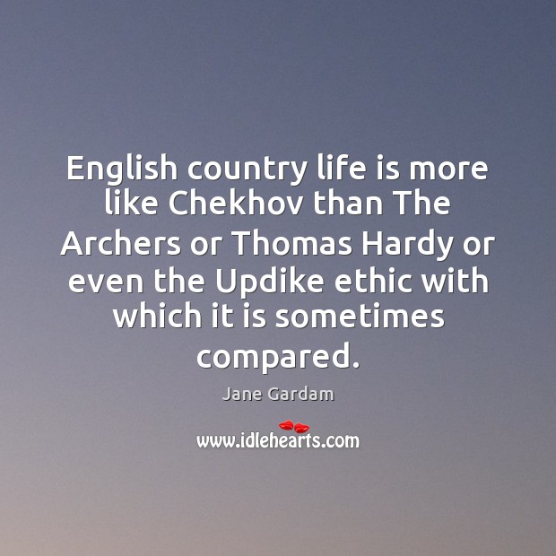 English country life is more like Chekhov than The Archers or Thomas Life Quotes Image