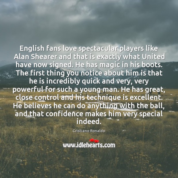 English fans love spectacular players like Alan Shearer and that is exactly Cristiano Ronaldo Picture Quote