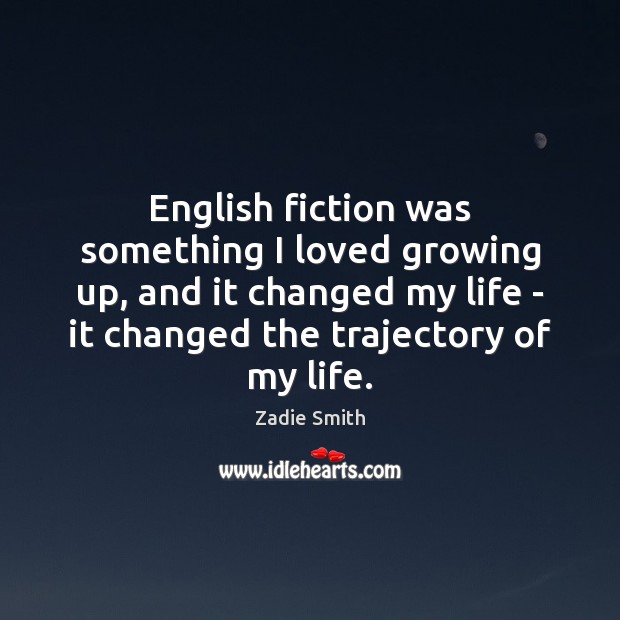 English fiction was something I loved growing up, and it changed my Zadie Smith Picture Quote