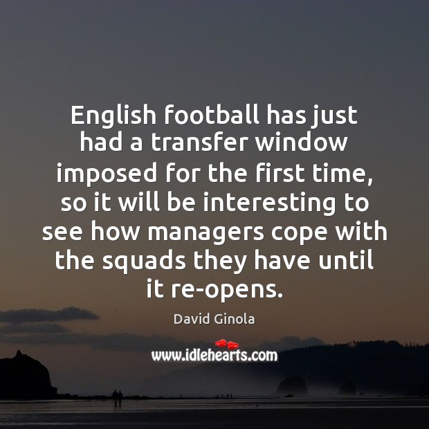 English football has just had a transfer window imposed for the first David Ginola Picture Quote