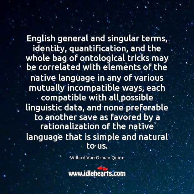 English general and singular terms, identity, quantification, and the whole bag of Willard Van Orman Quine Picture Quote