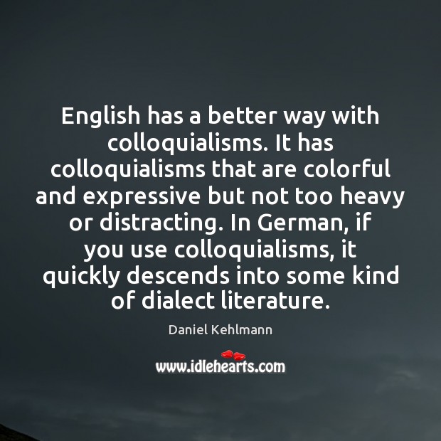 English has a better way with colloquialisms. It has colloquialisms that are Daniel Kehlmann Picture Quote
