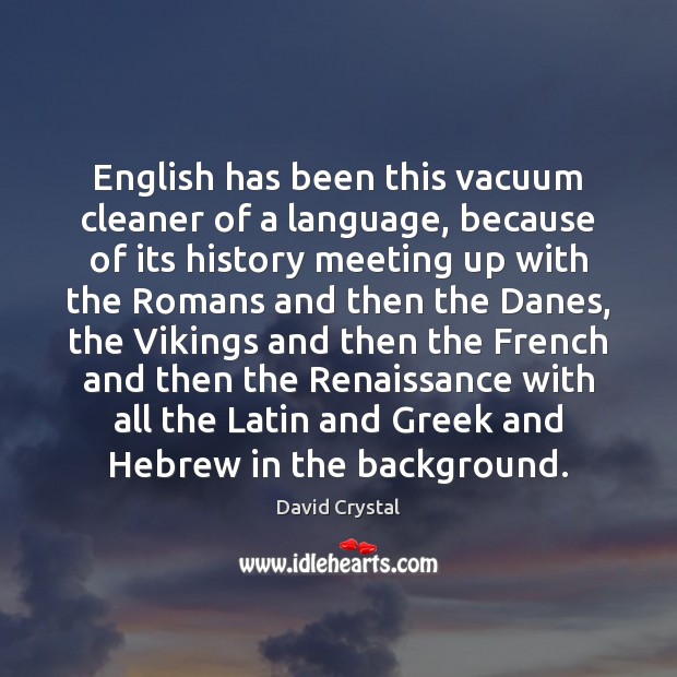 English has been this vacuum cleaner of a language, because of its 