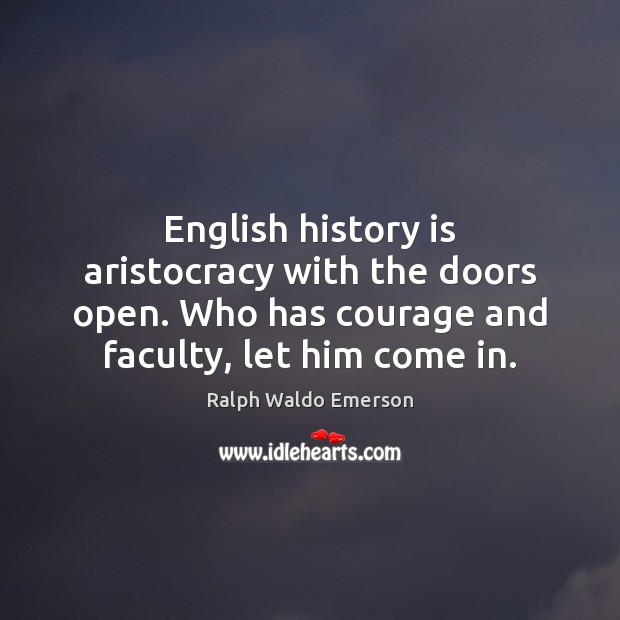 English history is aristocracy with the doors open. Who has courage and Image