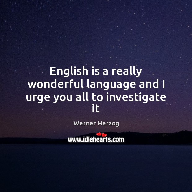 English is a really wonderful language and I urge you all to investigate it Werner Herzog Picture Quote