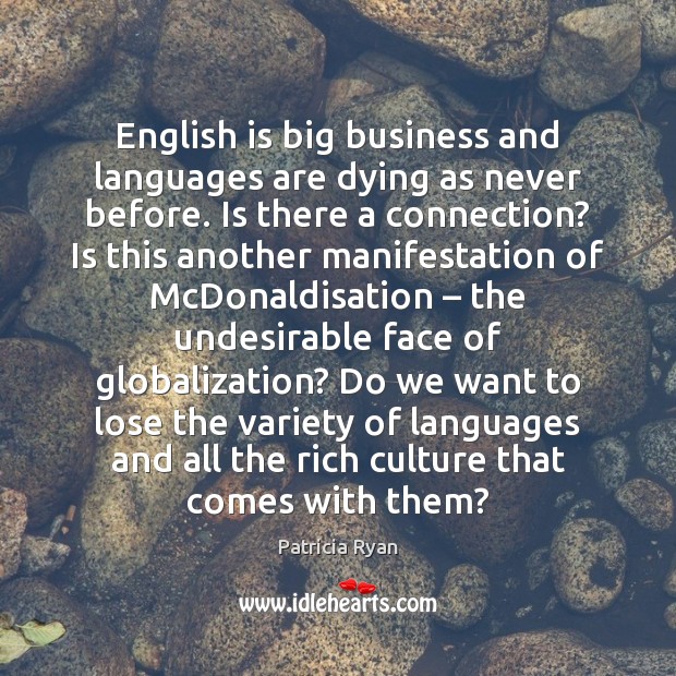 English is big business and languages are dying as never before. Is Patricia Ryan Picture Quote