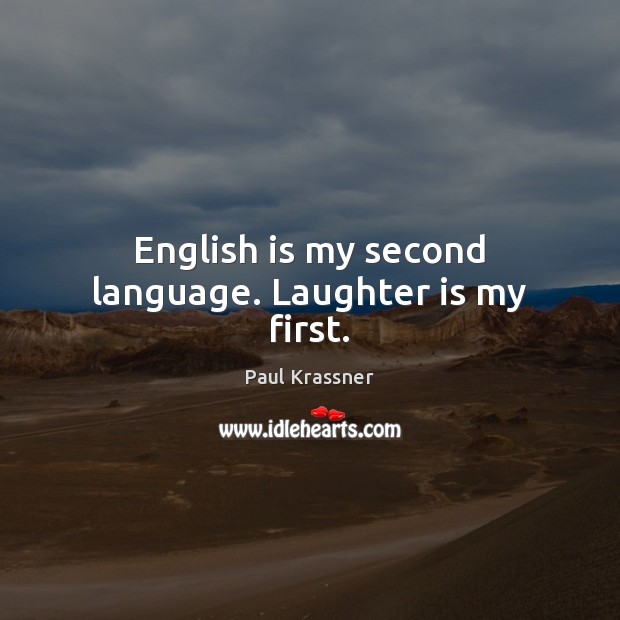 English is my second language. Laughter is my first. Paul Krassner Picture Quote