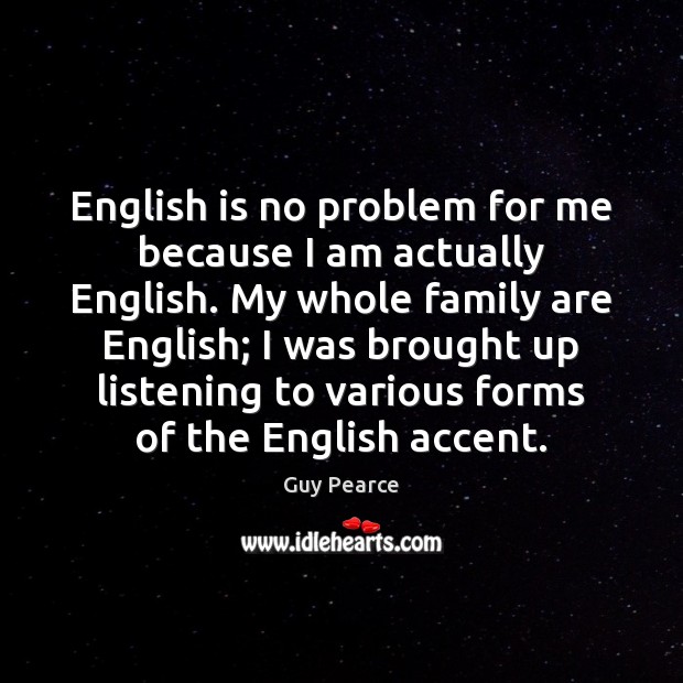 English is no problem for me because I am actually English. My Guy Pearce Picture Quote