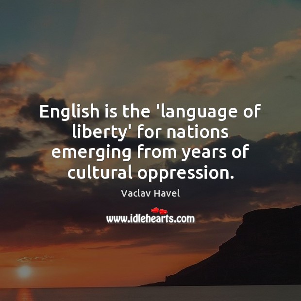 English is the ‘language of liberty’ for nations emerging from years of Vaclav Havel Picture Quote