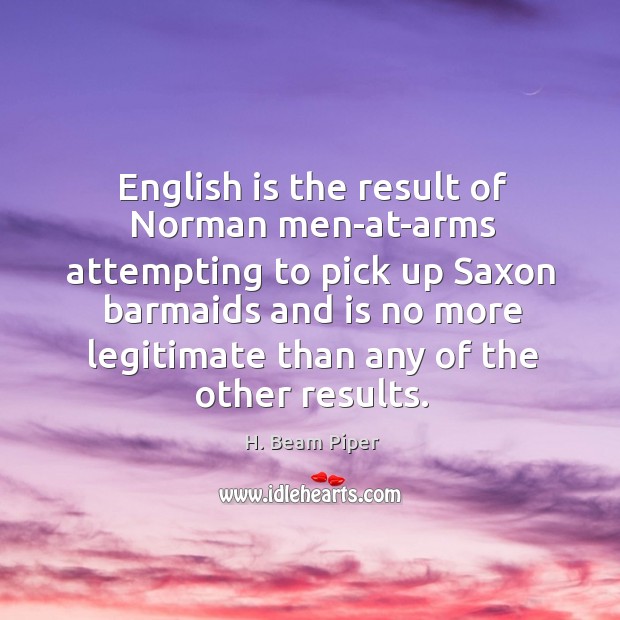 English is the result of Norman men-at-arms attempting to pick up Saxon H. Beam Piper Picture Quote
