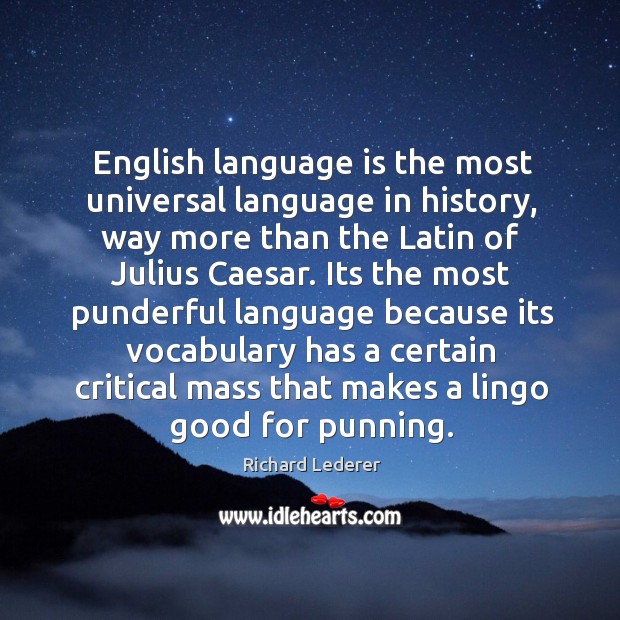 English language is the most universal language in history, way more than Richard Lederer Picture Quote