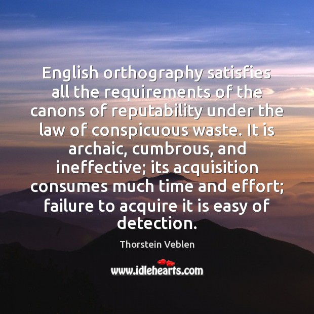 English orthography satisfies all the requirements of the canons of reputability under Thorstein Veblen Picture Quote