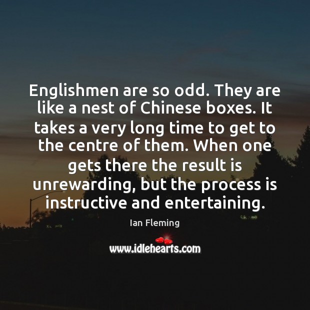 Englishmen are so odd. They are like a nest of Chinese boxes. Ian Fleming Picture Quote