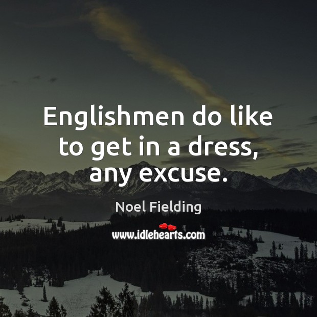 Englishmen do like to get in a dress, any excuse. Noel Fielding Picture Quote