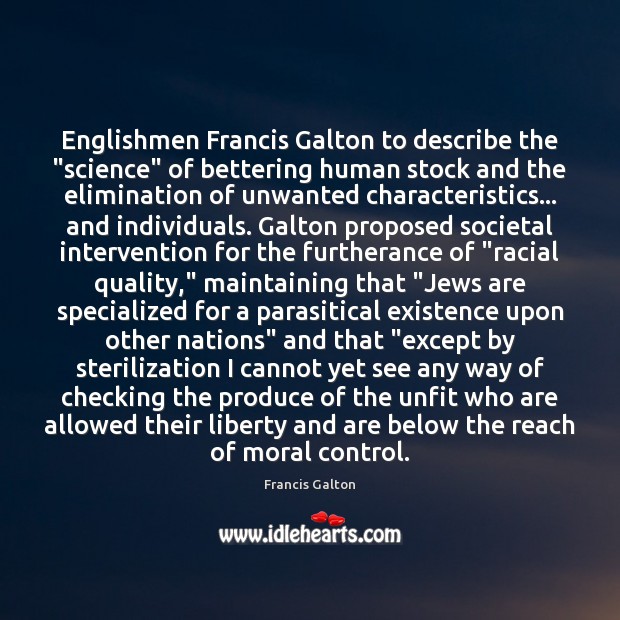Englishmen Francis Galton to describe the “science” of bettering human stock and Francis Galton Picture Quote
