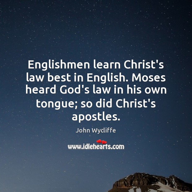 Englishmen learn Christ’s law best in English. Moses heard God’s law in John Wycliffe Picture Quote