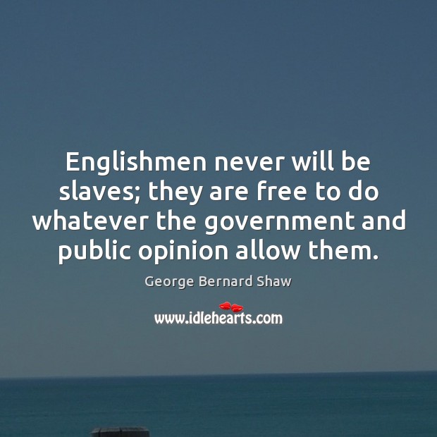 Englishmen never will be slaves; they are free to do whatever the Government Quotes Image