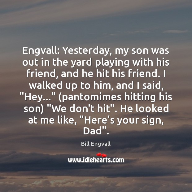 Engvall: Yesterday, my son was out in the yard playing with his Bill Engvall Picture Quote