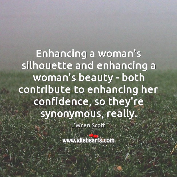 Enhancing a woman’s silhouette and enhancing a woman’s beauty – both contribute L’Wren Scott Picture Quote