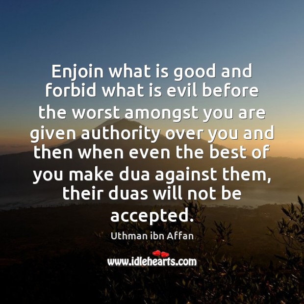 Enjoin what is good and forbid what is evil before the worst Uthman ibn Affan Picture Quote