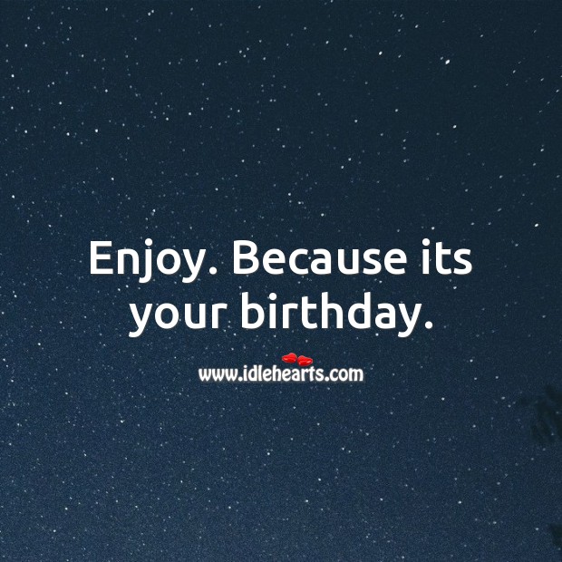 Enjoy. Because its your birthday. 1st Birthday Messages Image