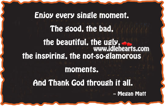 Enjoy every single moment. Megan Matt Picture Quote