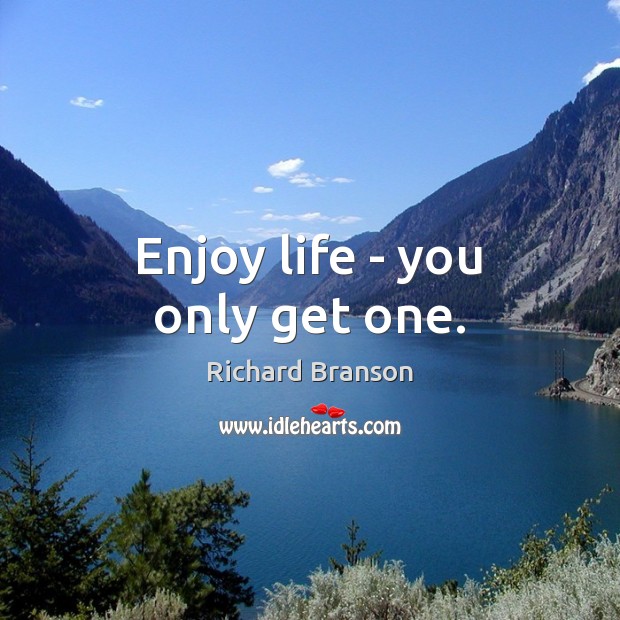 Enjoy life – you only get one. Richard Branson Picture Quote