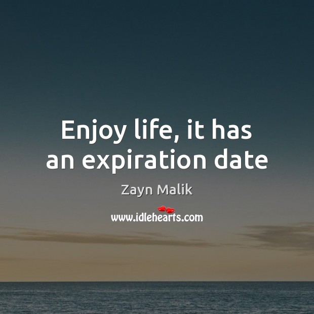 Enjoy life, it has an expiration date Zayn Malik Picture Quote