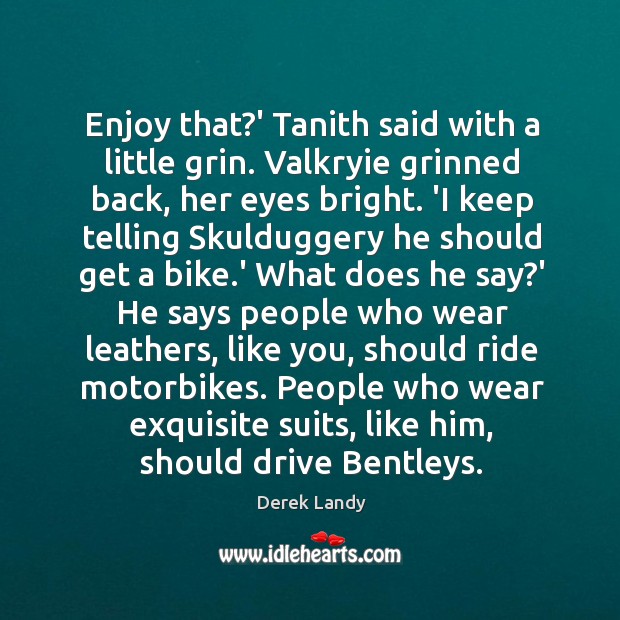 Enjoy that?’ Tanith said with a little grin. Valkryie grinned back, Derek Landy Picture Quote