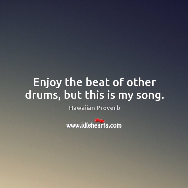 Enjoy the beat of other drums, but this is my song. Image