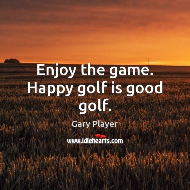 Enjoy the game. Happy golf is good golf. Image