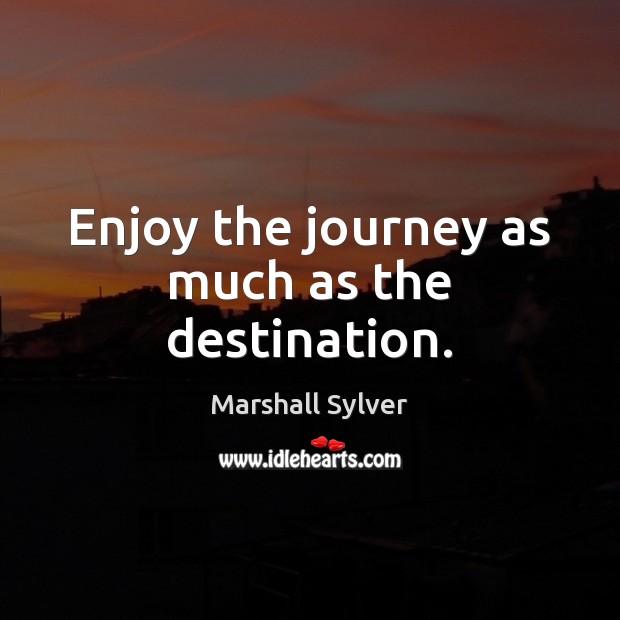 Enjoy the journey as much as the destination. Image