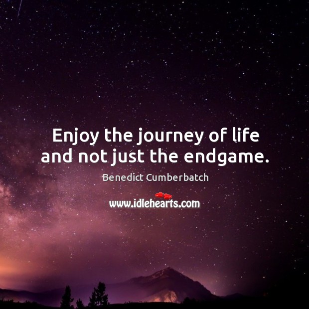 Enjoy the journey of life and not just the endgame. Benedict Cumberbatch Picture Quote
