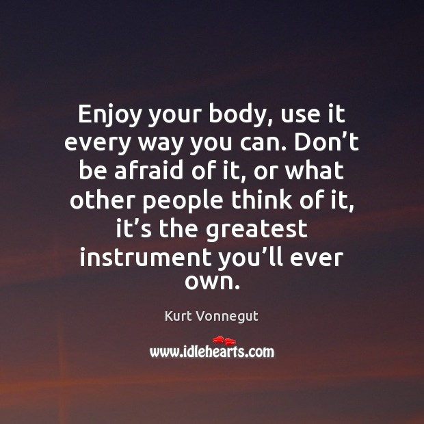 Enjoy your body, use it every way you can. Don’t be Don’t Be Afraid Quotes Image