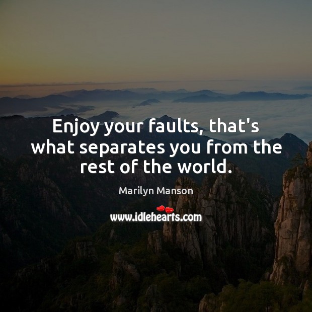 Enjoy your faults, that’s what separates you from the rest of the world. Marilyn Manson Picture Quote