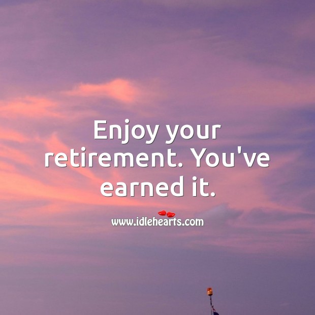 Enjoy your retirement. You’ve earned it. Retirement Messages Image