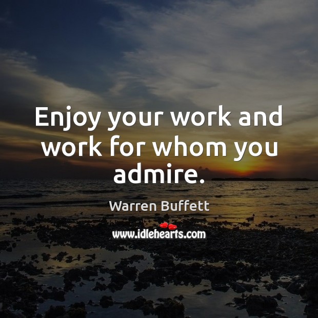Enjoy your work and work for whom you admire. Warren Buffett Picture Quote