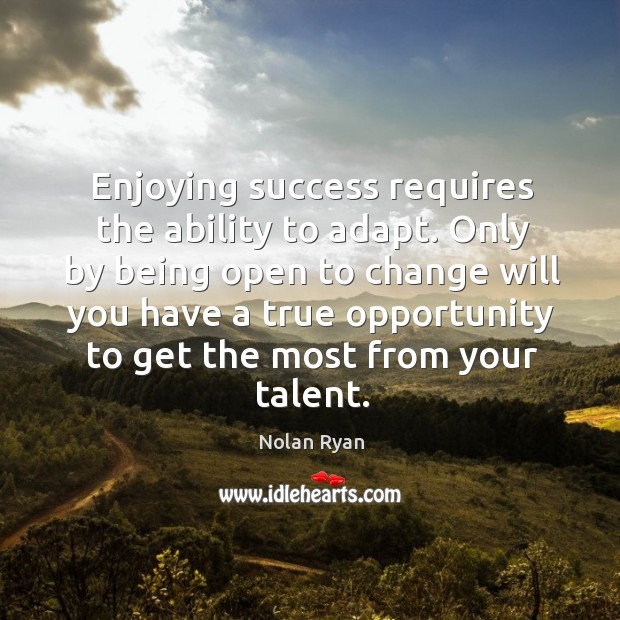 Enjoying success requires the ability to adapt. Nolan Ryan Picture Quote