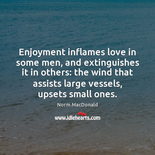 Enjoyment inflames love in some men, and extinguishes it in others: the Norm MacDonald Picture Quote