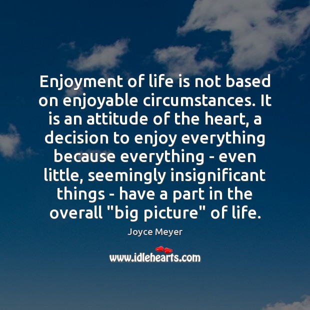 Enjoyment of life is not based on enjoyable circumstances. It is an Joyce Meyer Picture Quote