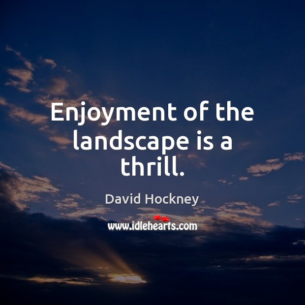 Enjoyment of the landscape is a thrill. Image