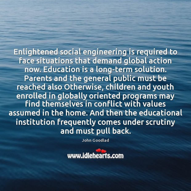 Enlightened social engineering is required to face situations that demand global action Education Quotes Image