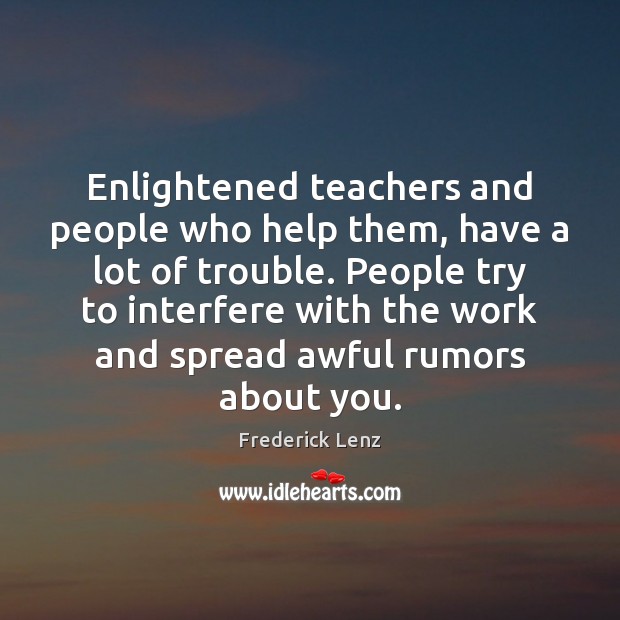 Enlightened teachers and people who help them, have a lot of trouble. Image