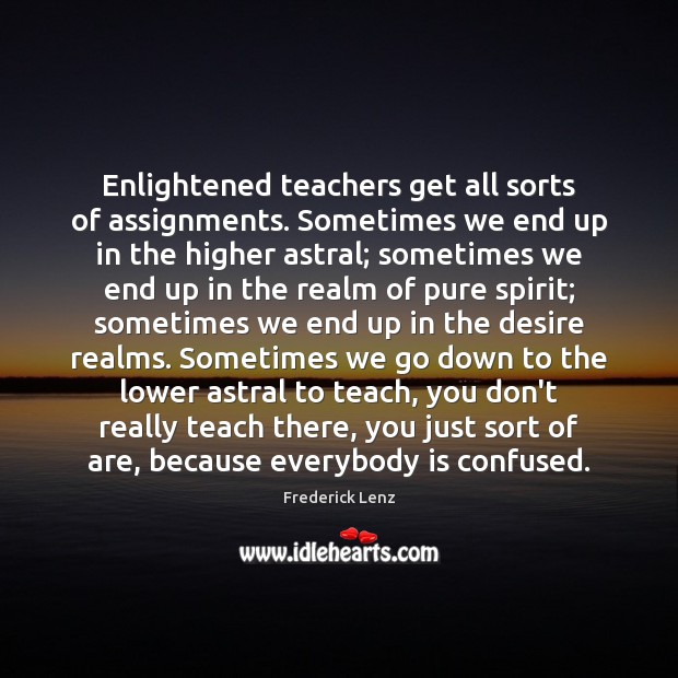 Enlightened teachers get all sorts of assignments. Sometimes we end up in Image
