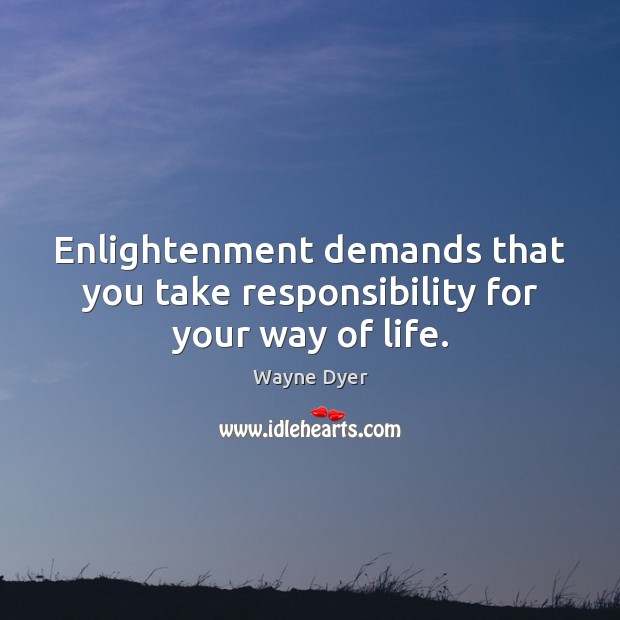 Enlightenment demands that you take responsibility for your way of life. Image