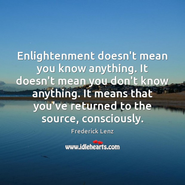 Enlightenment doesn’t mean you know anything. It doesn’t mean you don’t know Image