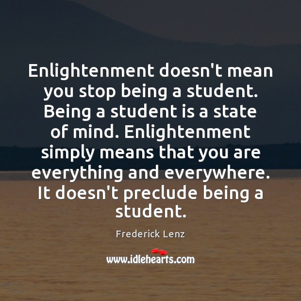 Enlightenment doesn’t mean you stop being a student. Being a student is Image