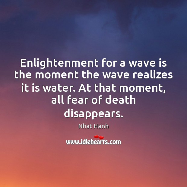 Enlightenment for a wave is the moment the wave realizes it is Nhat Hanh Picture Quote