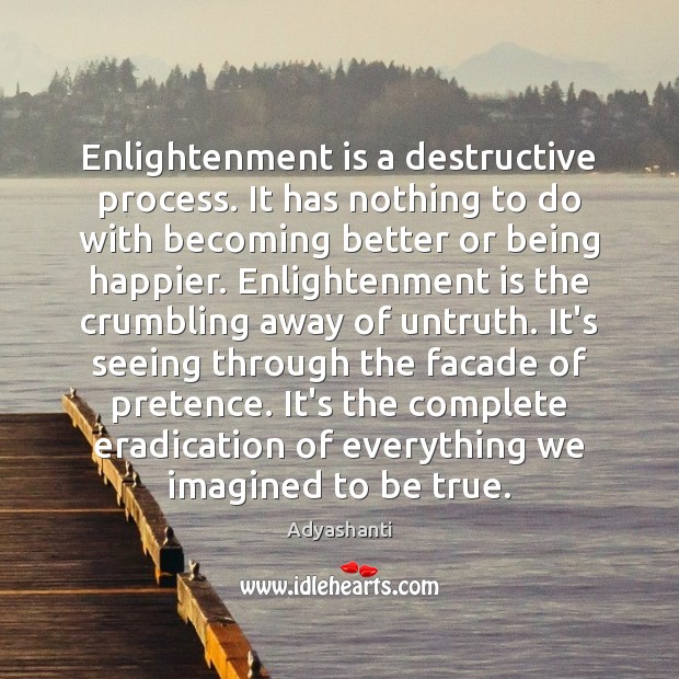Enlightenment is a destructive process. It has nothing to do with becoming Adyashanti Picture Quote